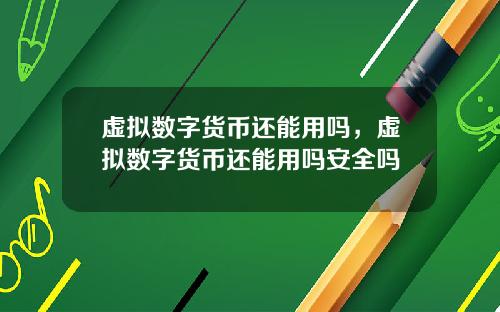 虚拟数字货币还能用吗，虚拟数字货币还能用吗安全吗