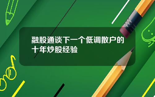 融股通谈下一个低调散户的十年炒股经验