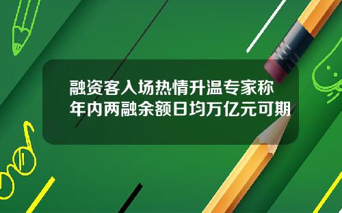 融资客入场热情升温专家称年内两融余额日均万亿元可期