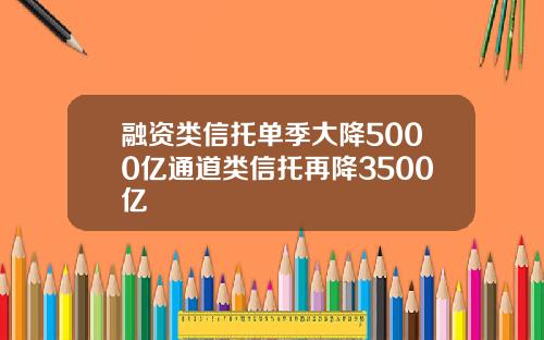 融资类信托单季大降5000亿通道类信托再降3500亿