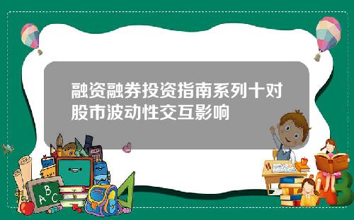 融资融券投资指南系列十对股市波动性交互影响