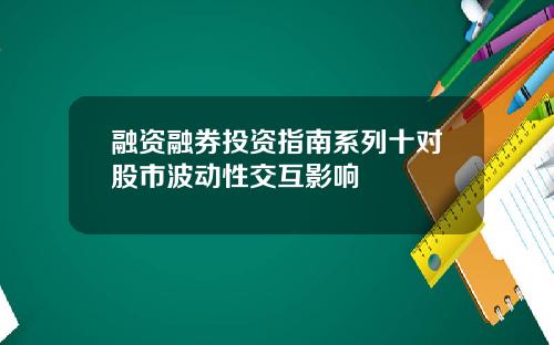 融资融券投资指南系列十对股市波动性交互影响