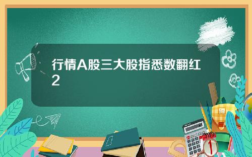 行情A股三大股指悉数翻红2