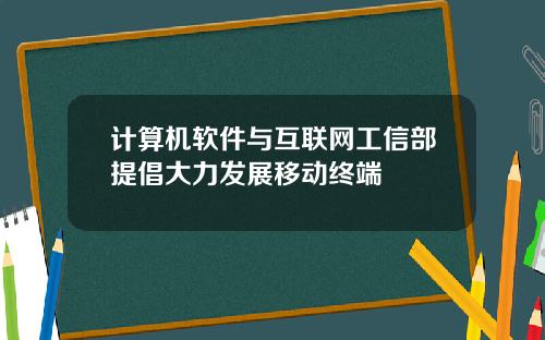 计算机软件与互联网工信部提倡大力发展移动终端