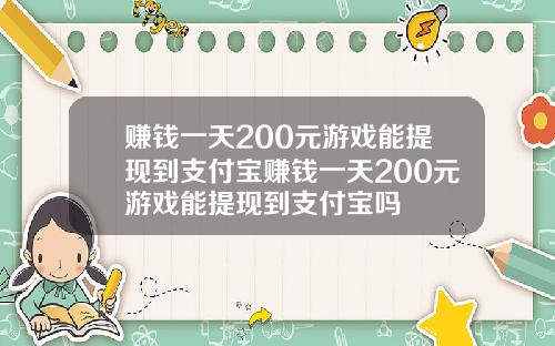 赚钱一天200元游戏能提现到支付宝赚钱一天200元游戏能提现到支付宝吗