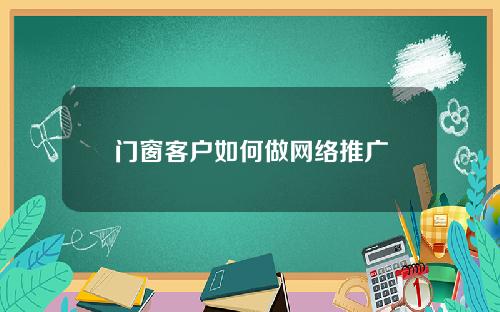 门窗客户如何做网络推广