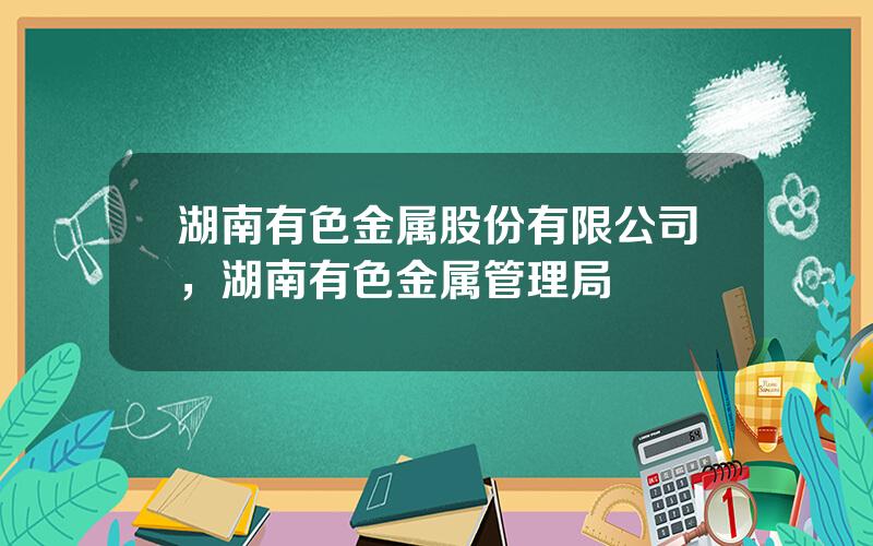 湖南有色金属股份有限公司，湖南有色金属管理局