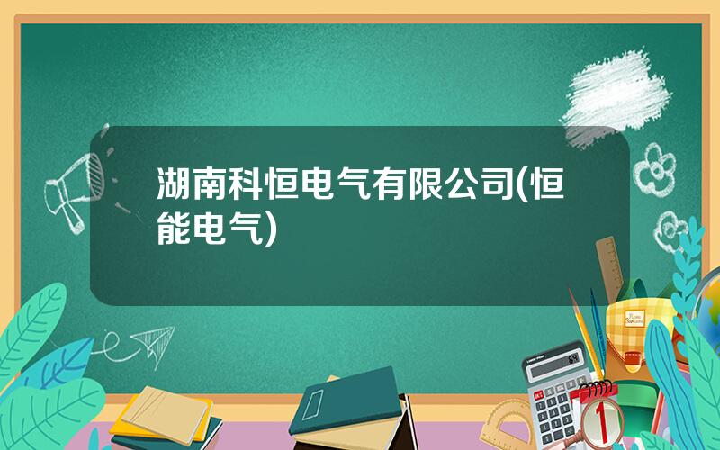 湖南科恒电气有限公司(恒能电气)