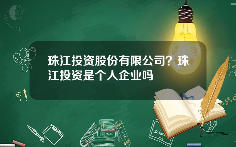 珠江投资股份有限公司？珠江投资是个人企业吗