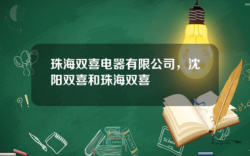 珠海双喜电器有限公司，沈阳双喜和珠海双喜