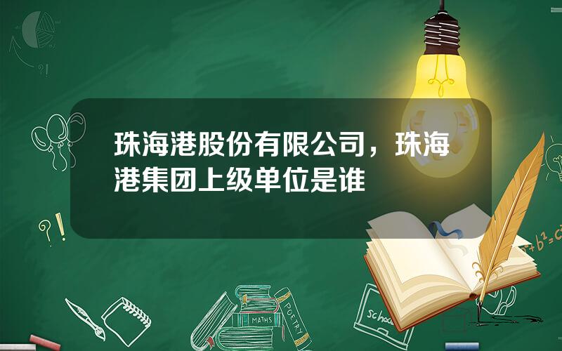 珠海港股份有限公司，珠海港集团上级单位是谁