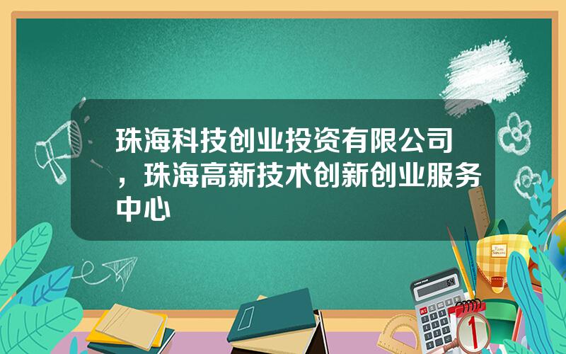 珠海科技创业投资有限公司，珠海高新技术创新创业服务中心