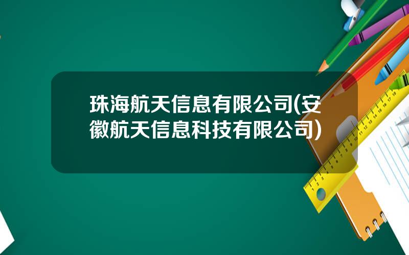 珠海航天信息有限公司(安徽航天信息科技有限公司)