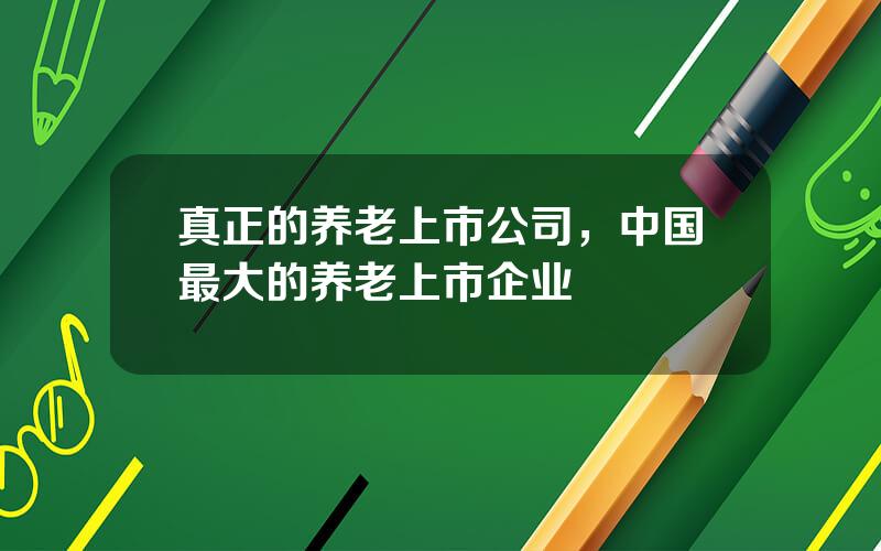 真正的养老上市公司，中国最大的养老上市企业