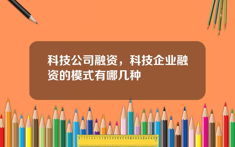 科技公司融资，科技企业融资的模式有哪几种