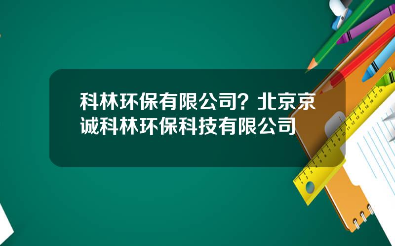 科林环保有限公司？北京京诚科林环保科技有限公司