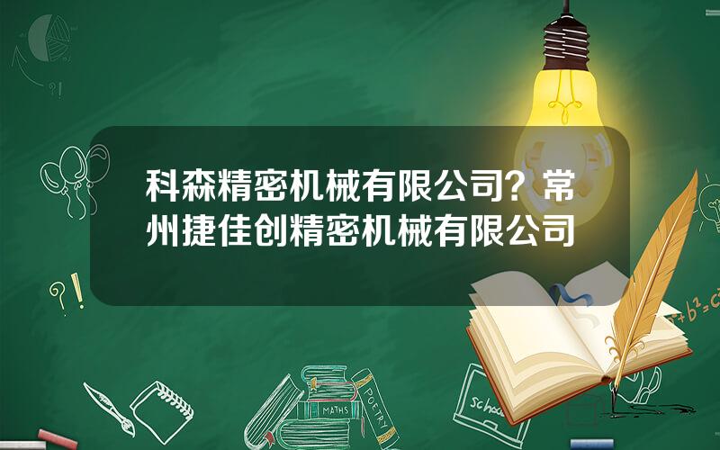 科森精密机械有限公司？常州捷佳创精密机械有限公司