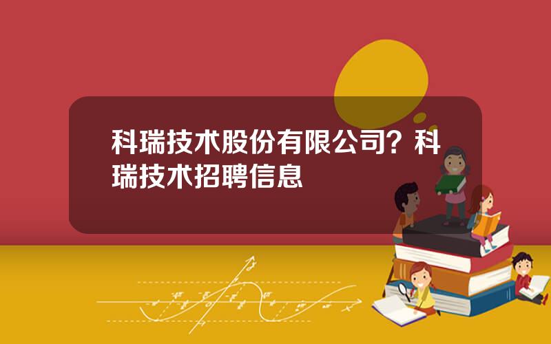 科瑞技术股份有限公司？科瑞技术招聘信息