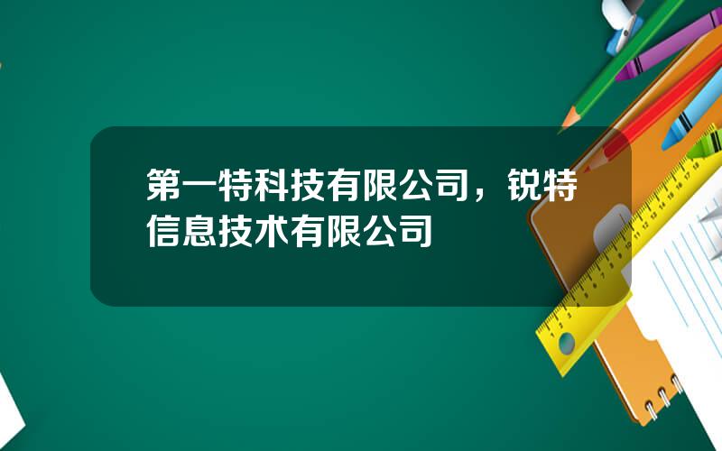 第一特科技有限公司，锐特信息技术有限公司