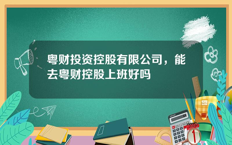 粤财投资控股有限公司，能去粤财控股上班好吗