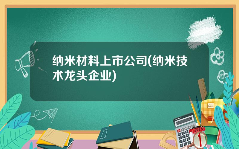 纳米材料上市公司(纳米技术龙头企业)