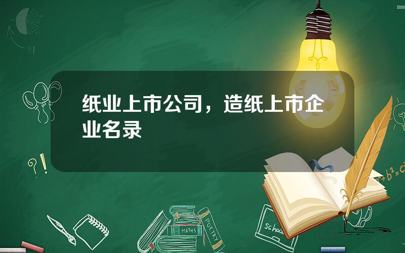 纸业上市公司，造纸上市企业名录