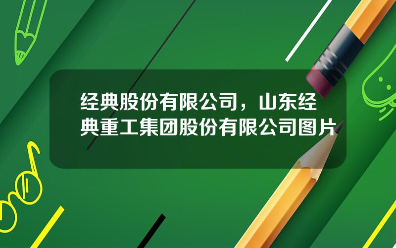 经典股份有限公司，山东经典重工集团股份有限公司图片