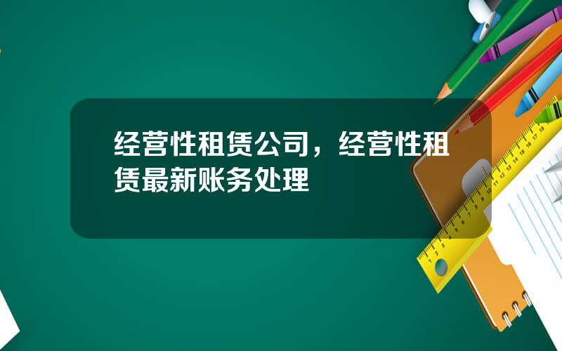 经营性租赁公司，经营性租赁最新账务处理