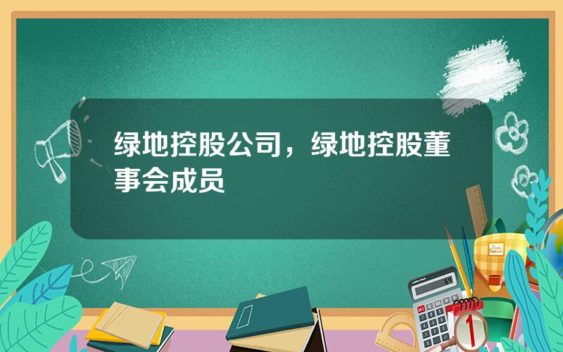 绿地控股公司，绿地控股董事会成员