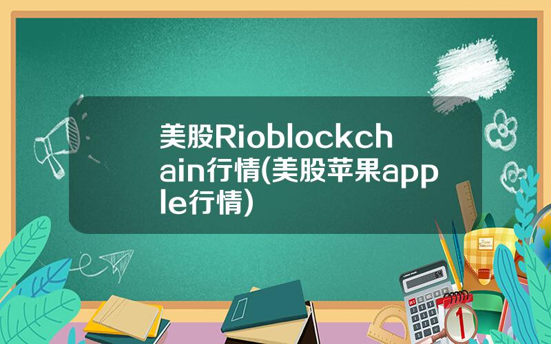 美股Rioblockchain行情(美股苹果apple行情)