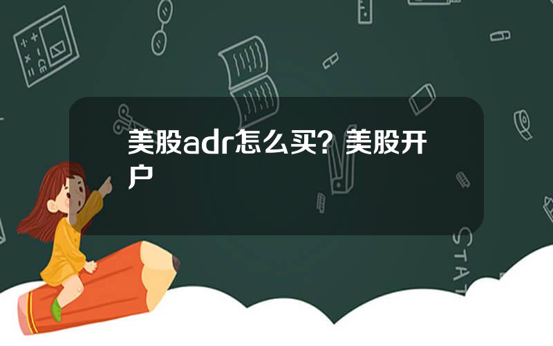 美股adr怎么买？美股开户