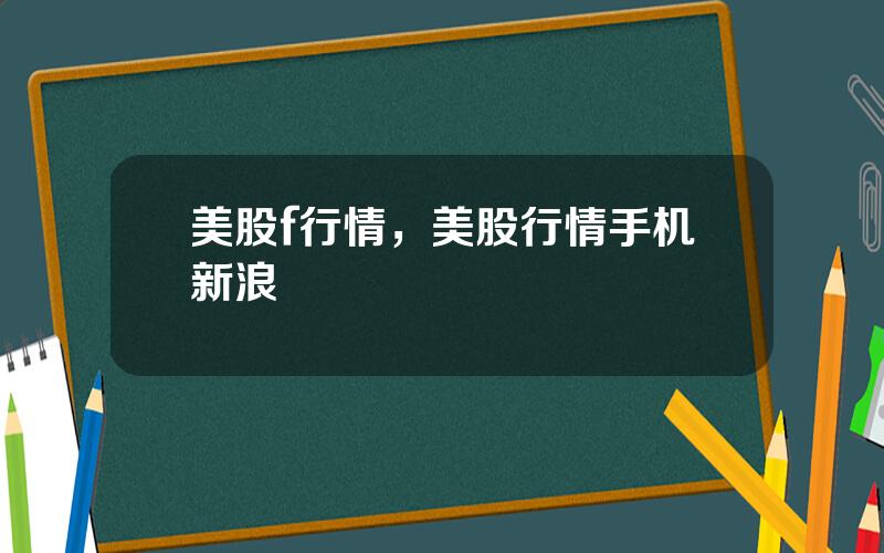 美股f行情，美股行情手机新浪