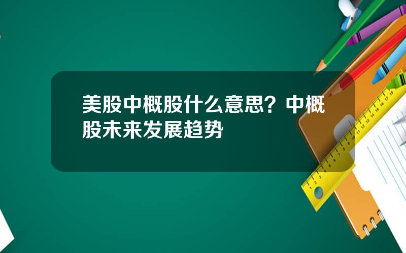 美股中概股什么意思？中概股未来发展趋势