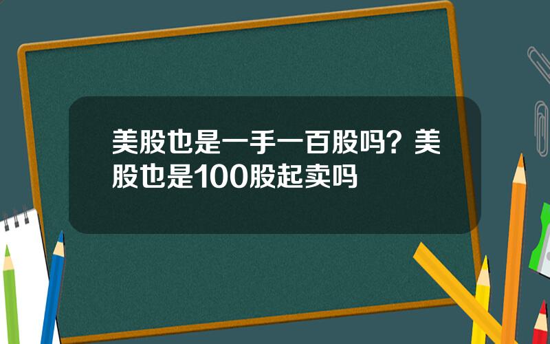 美股也是一手一百股吗？美股也是100股起卖吗