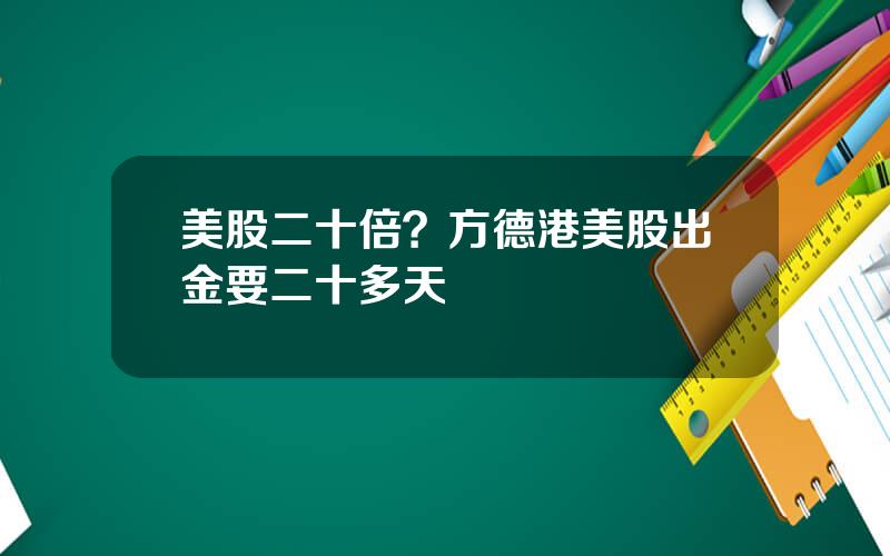 美股二十倍？方德港美股出金要二十多天