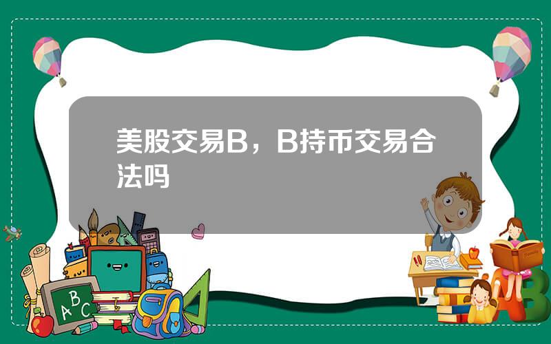 美股交易B，B持币交易合法吗