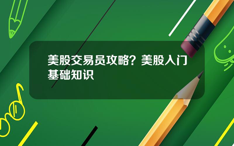 美股交易员攻略？美股入门基础知识