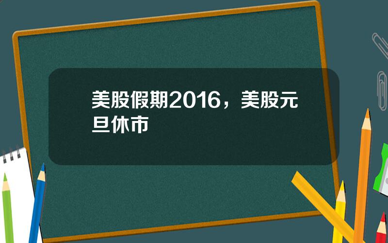 美股假期2016，美股元旦休市