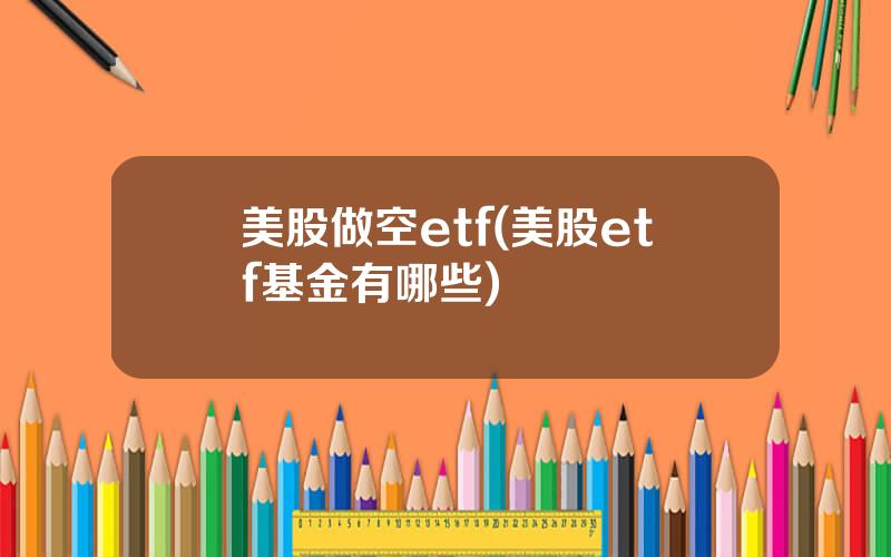 美股做空etf(美股etf基金有哪些)