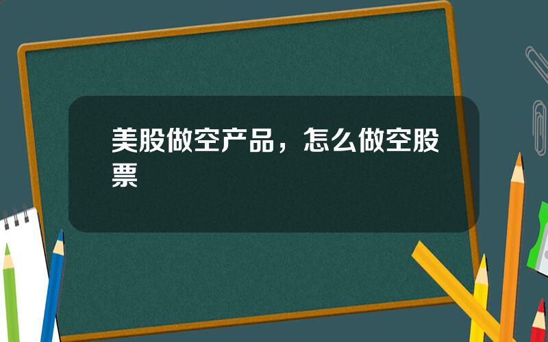 美股做空产品，怎么做空股票