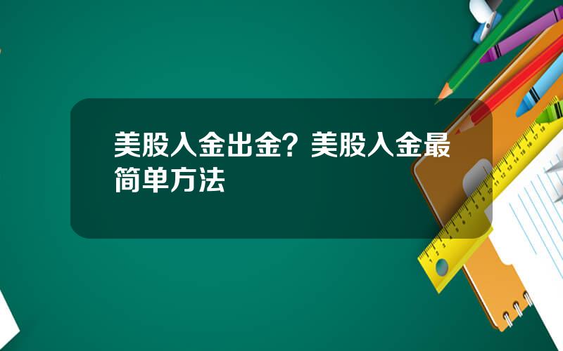 美股入金出金？美股入金最简单方法