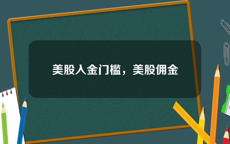 美股入金门槛，美股佣金