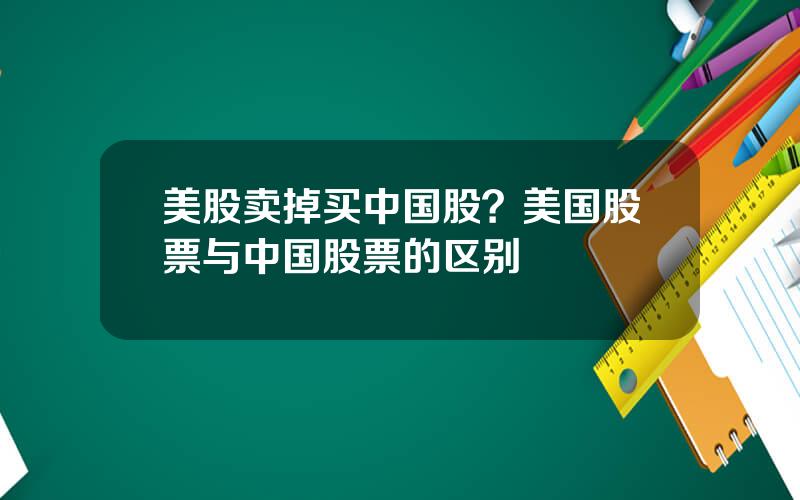 美股卖掉买中国股？美国股票与中国股票的区别