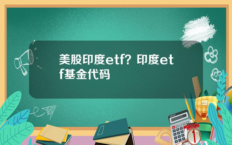 美股印度etf？印度etf基金代码