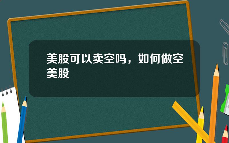 美股可以卖空吗，如何做空美股