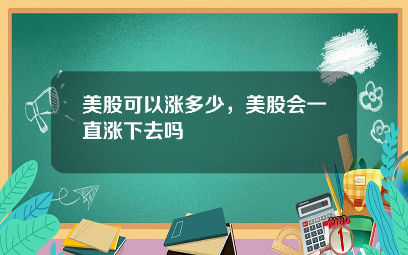 美股可以涨多少，美股会一直涨下去吗