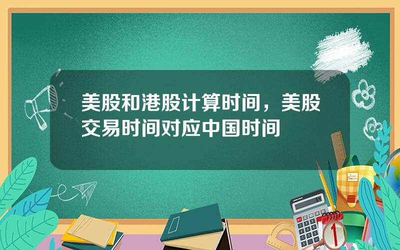 美股和港股计算时间，美股交易时间对应中国时间