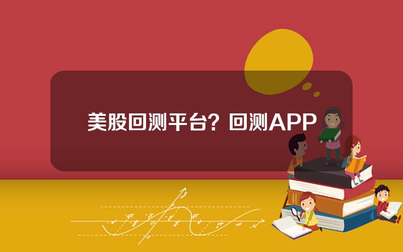 美股回测平台？回测APP