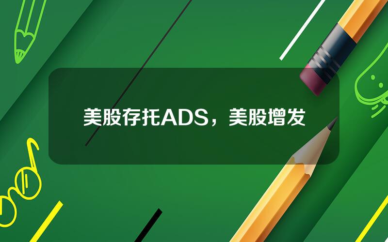 美股存托ADS，美股增发