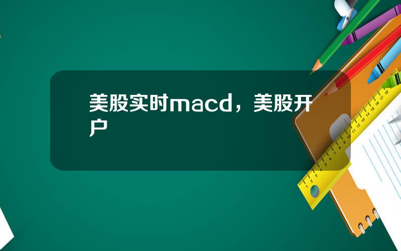 美股实时macd，美股开户